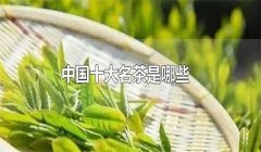 我國的十大名茶是什么，分別有哪些特點(diǎn)？